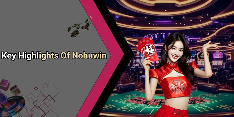 Key Highlights Of Nohuwin