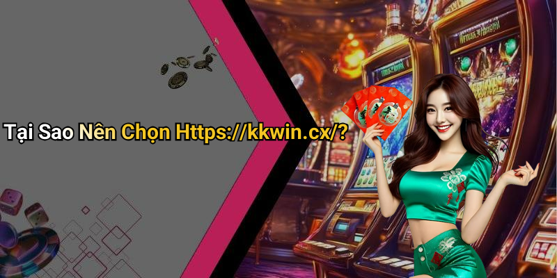 Tại Sao Nên Chọn Https://kkwin.cx/?