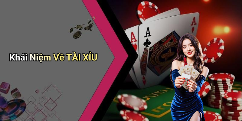 Khái Niệm Về TÀI XỈU