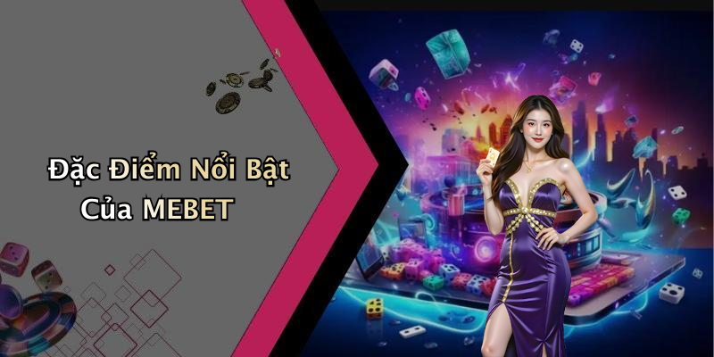 Đặc Điểm Nổi Bật Của MEBET